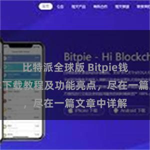 比特派全球版 Bitpie钱包最新版本下载教程及功能亮点，尽在一篇文章中详解